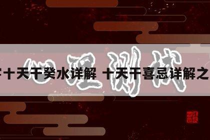 八字十天干癸水详解 十天干喜忌详解之癸水