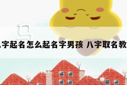 八字起名怎么起名字男孩 八字取名教程