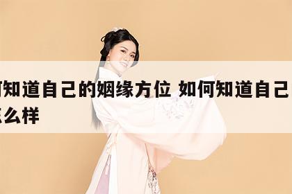 如何知道自己的姻缘方位 如何知道自己的姻缘怎么样