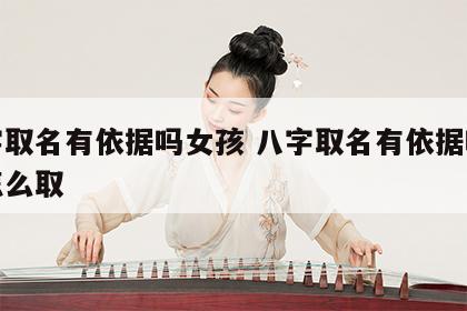 八字取名有依据吗女孩 八字取名有依据吗女孩怎么取