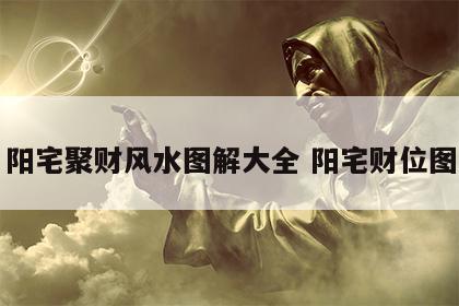 阳宅聚财风水图解大全 阳宅财位图