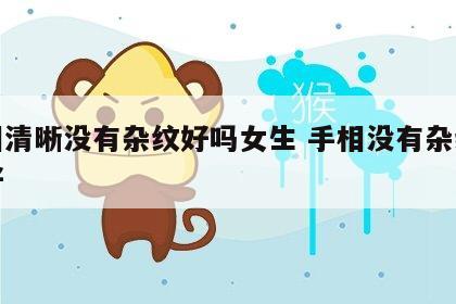 手相清晰没有杂纹好吗女生 手相没有杂纹好不好