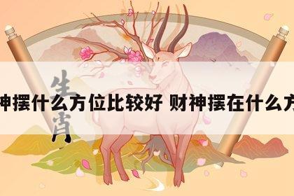 财神摆什么方位比较好 财神摆在什么方位