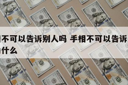手相不可以告诉别人吗 手相不可以告诉别人吗为什么