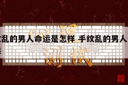 手纹乱的男人命运是怎样 手纹乱的男人什么命运
