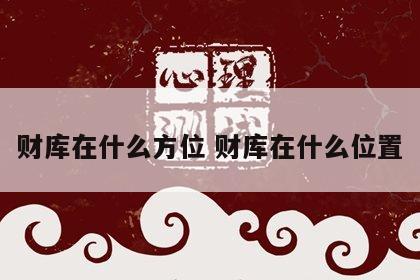 财库在什么方位 财库在什么位置