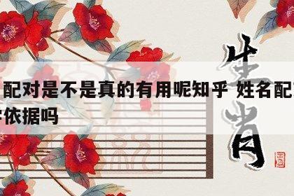 姓名配对是不是真的有用呢知乎 姓名配对有科学依据吗