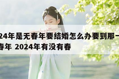 2024年是无春年要结婚怎么办要到那一年无春年 2024年有没有春