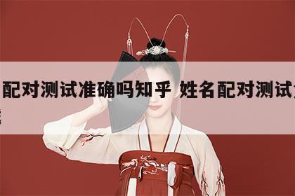 姓名配对测试准确吗知乎 姓名配对测试免费下载