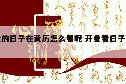 开业的日子在黄历怎么看呢 开业看日子怎么看
