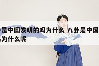 八卦是中国发明的吗为什么 八卦是中国发明的吗为什么呢