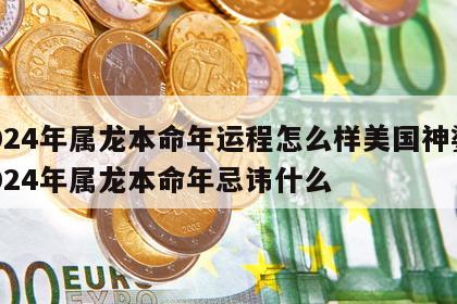 2024年属龙本命年运程怎么样美国神婆 2024年属龙本命年忌讳什么