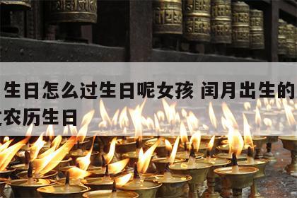 闰月生日怎么过生日呢女孩 闰月出生的人怎么过农历生日