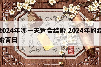 2024年哪一天适合结婚 2024年的结婚吉日