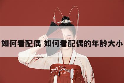如何看配偶 如何看配偶的年龄大小