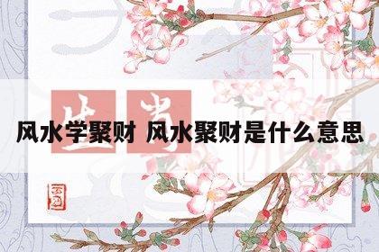 风水学聚财 风水聚财是什么意思