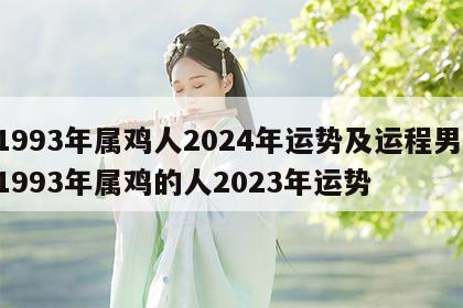 1993年属鸡人2024年运势及运程男 1993年属鸡的人2023年运势