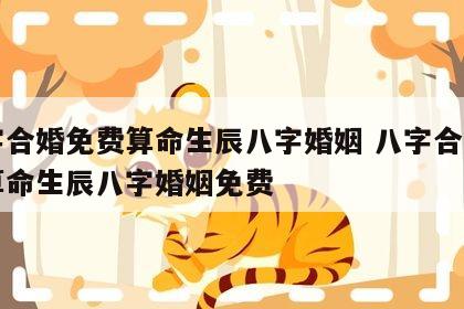 八字合婚免费算命生辰八字婚姻 八字合婚免费算命生辰八字婚姻免费