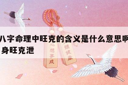 四柱八字命理中旺克的含义是什么意思啊怎么解释 身旺克泄