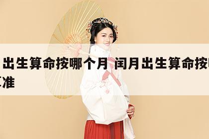 闰月出生算命按哪个月 闰月出生算命按哪个月算准