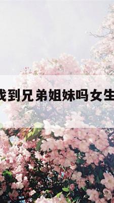 血型配对能找到兄弟姐妹吗女生 血型可以找到亲人吗