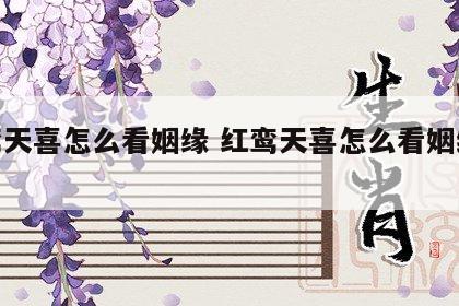 红鸾天喜怎么看姻缘 红鸾天喜怎么看姻缘好坏