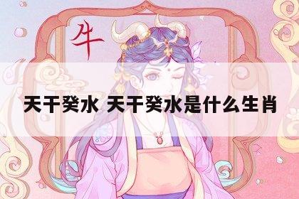 天干癸水 天干癸水是什么生肖