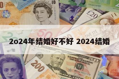 2o24年结婚好不好 2024结婚