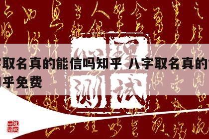 八字取名真的能信吗知乎 八字取名真的能信吗知乎免费