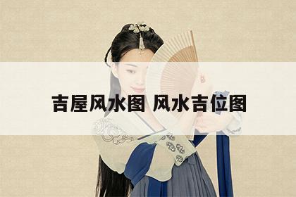 吉屋风水图 风水吉位图