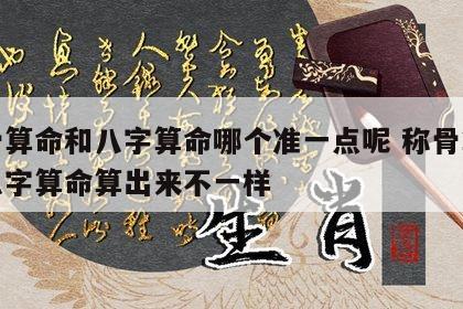 称骨算命和八字算命哪个准一点呢 称骨算命跟八字算命算出来不一样