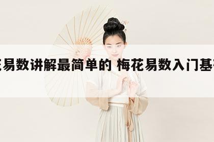 梅花易数讲解最简单的 梅花易数入门基础知识