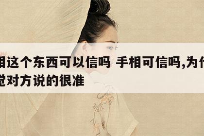 手相这个东西可以信吗 手相可信吗,为什么感觉对方说的很准