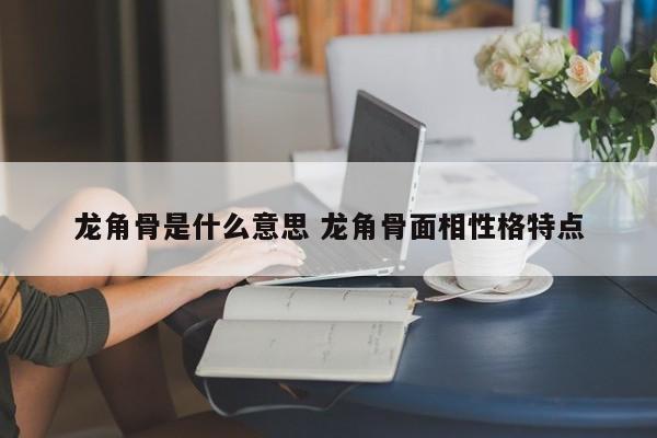 龙角骨是什么意思 龙角骨面相性格特点