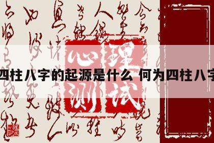 四柱八字的起源是什么 何为四柱八字