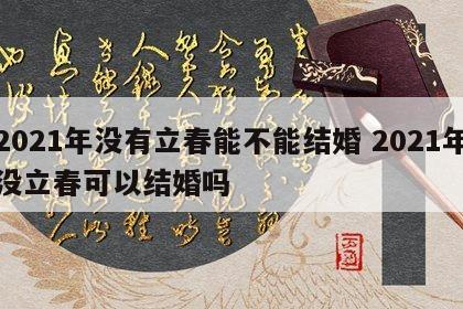 2021年没有立春能不能结婚 2021年没立春可以结婚吗