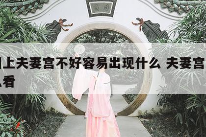面相上夫妻宫不好容易出现什么 夫妻宫面相怎么看