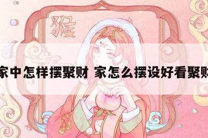 家中怎样摆聚财 家怎么摆设好看聚财