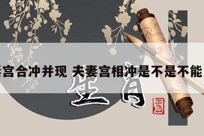 夫妻宫合冲并现 夫妻宫相冲是不是不能复合