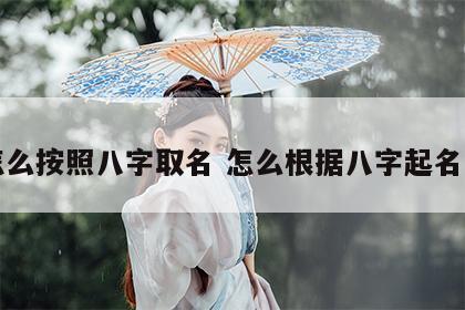 怎么按照八字取名 怎么根据八字起名字
