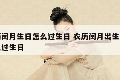 农历闰月生日怎么过生日 农历闰月出生的人怎么过生日