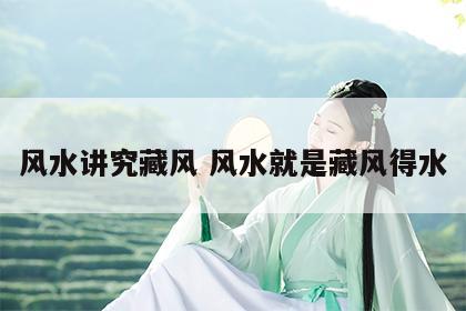 风水讲究藏风 风水就是藏风得水