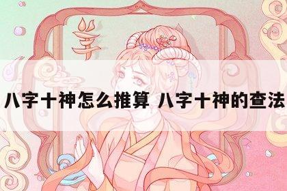 八字十神怎么推算 八字十神的查法