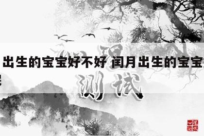 闰月出生的宝宝好不好 闰月出生的宝宝好不好呢