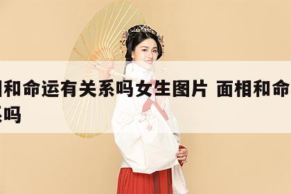 面相和命运有关系吗女生图片 面相和命理有关系吗