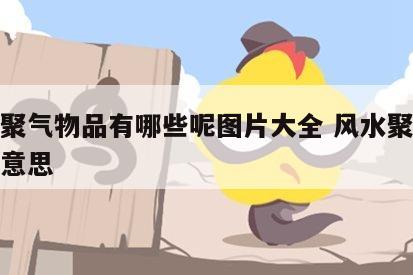 风水聚气物品有哪些呢图片大全 风水聚财是什么意思
