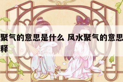 风水聚气的意思是什么 风水聚气的意思是什么解释