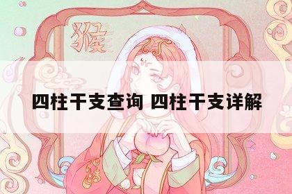 四柱干支查询 四柱干支详解