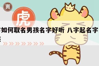 八字如何取名男孩名字好听 八字起名字大全男孩