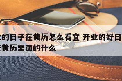 开业的日子在黄历怎么看宜 开业的好日子需要查黄历里面的什么